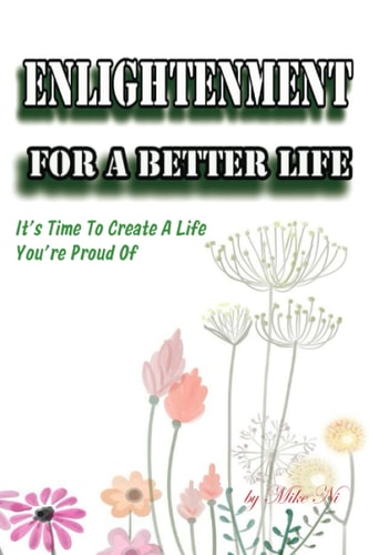 Enlightenment for a Better Life It's Time To Create A Life You're Proud Of