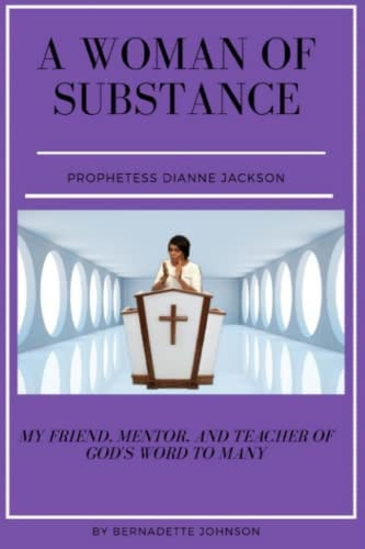 A Woman of Substance Prophetess Dianne Jackson My Friend, Mentor, Teacher of God's Word to Many