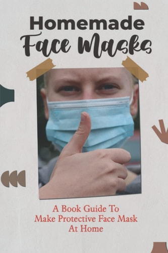 Homemade Face Masks A Book Guide To Make Protective Face Mask At Home