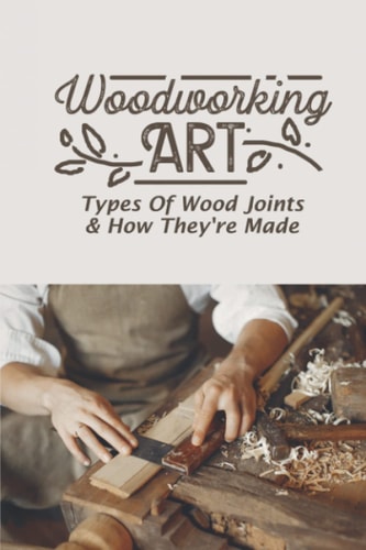 Woodworking Art Types Of Wood Joints & How They're Made