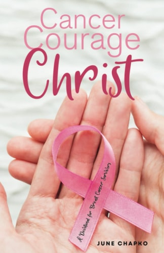 Cancer, Courage, Christ A Devotional for Breast Cancer Survivors