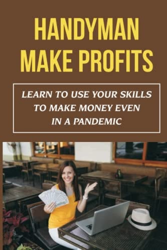 Handyman Make Profits Learn To Use Your Skills To Make Money Even In A Pandemic