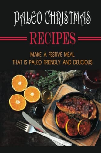 Paleo Christmas Recipes Make A Festive Meal That Is Paleo Friendly And Delicious