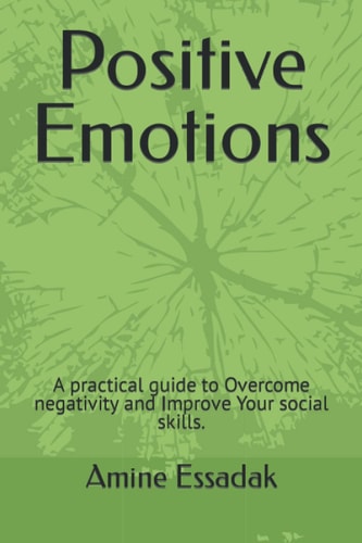 Positive Emotions A Practical Guide to Overcome Negativity and Improve Your Social Skills.