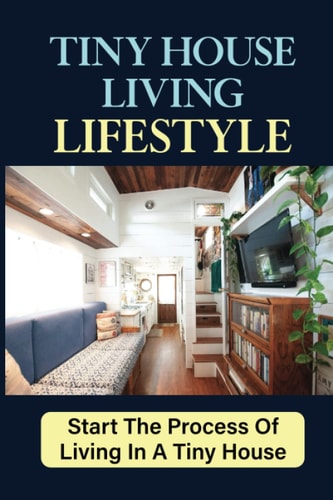 Tiny House Living Lifestyle Start The Process Of Living In A Tiny House
