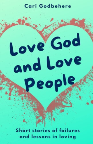 Love God and Love People Short Stories of Failures and Lessons in Loving