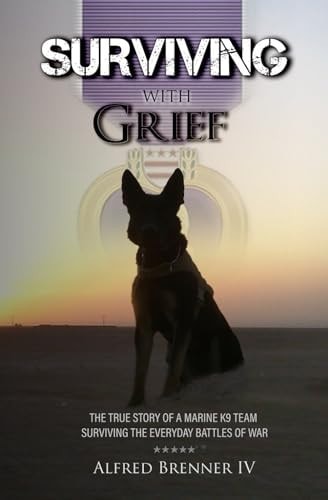 Surviving with Grief The Story of How a Marine and His Dog Survived The Everyday Battles of War