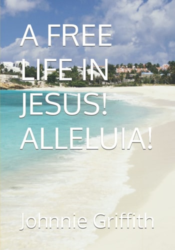A Free Life in Jesus! Alleluia!