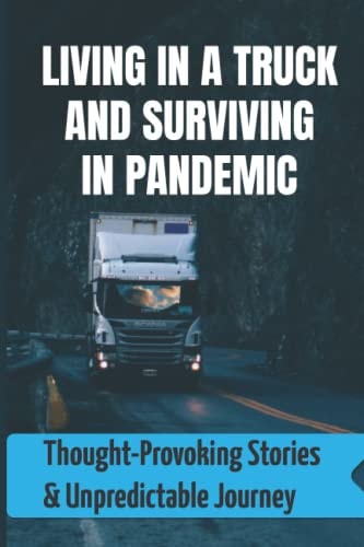 Living In A Truck And Surviving In Pandemic Thought-Provoking Stories & Unpredictable Journey