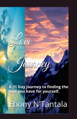 Love Journey A 31 Day Journey to Finding the Love You Have for Yourself.