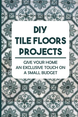 DIY Tile Floors Projects Give Your Home An Exclusive Touch On A Small Budget