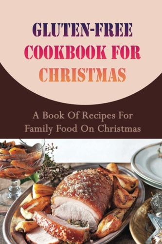 Gluten-free Cookbook For Christmas A Book Of Recipes For Family Food On Christmas