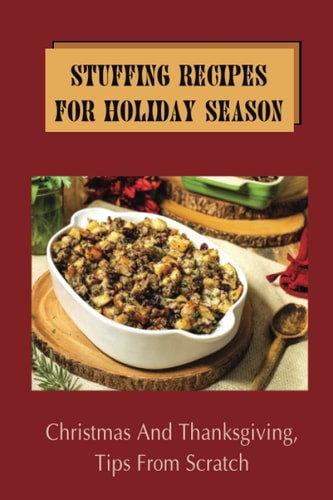 Stuffing Recipes For Holiday Season Christmas And Thanksgiving, Tips From Scratch, Step By Step
