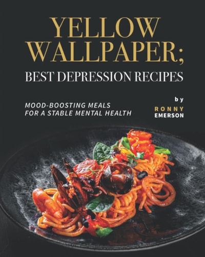 Yellow Wallpaper; Best Depression Recipes Mood-Boosting Meals for A Stable Mental Health