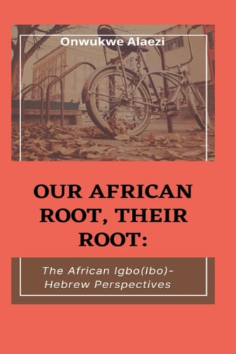 Our African Root, Their Root : The Igbo/(Ibo)-Hebrew Perspectives