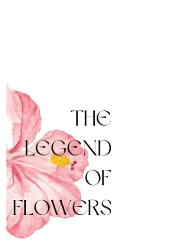 The Legend of Flowers Stories about Flowers in Around the World, Collected by Anonion Vu