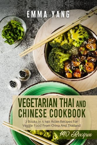 Vegetarian Thai And Chinese Cookbook 2 Books In 1: 140 Asian Recipes For Veggie Food From China And Thailand