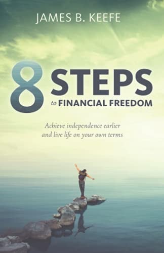 8 Steps to Financial Freedom Achieve Independence Earlier and Live Life on Your Own Terms