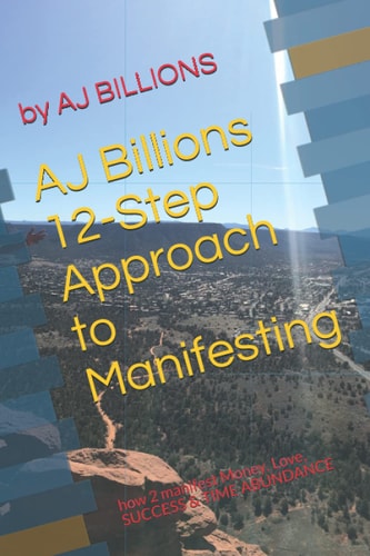 AJ Billions 12-Step Approach to Manifesting How 2 Manifest Money, Love, SUCCESS & TIME ABUNDANCE