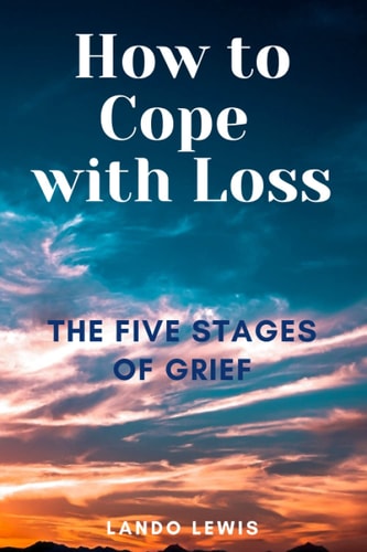 How to Cope with Loss The Five Stages of Grief