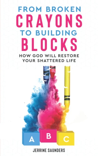 From Broken Crayons to Building Blocks How God Will Restore Your Shattered Life