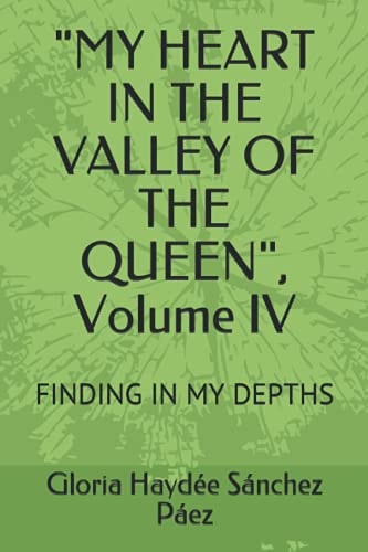 "MY HEART IN THE VALLEY OF THE QUEEN", Volume IV Finding in My Depths