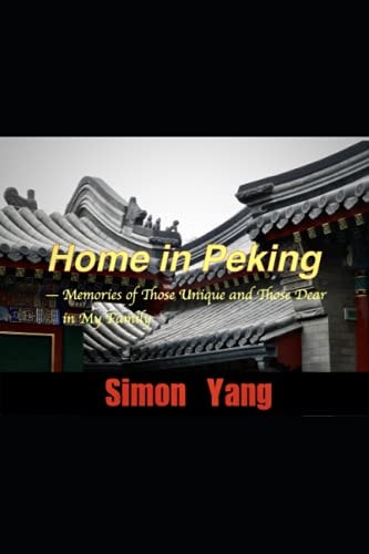 Home in Peking - Memories of Those Unique and Those Dear in My Family