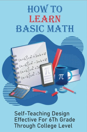 How To Learn Basic Math Self-Teaching Design Effective For 6Th Grade Through College Level: Basic Maths Questions