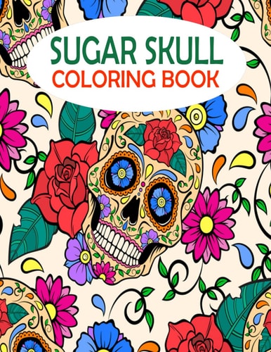 Sugar Skull Coloring Book 50 Gorgeous and Amazing Skull Pattern for Adults Relaxation. A Book with Most Fun and Creative Thing