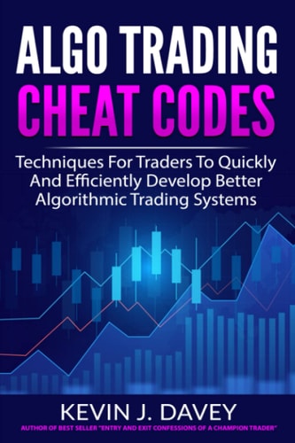 Algo Trading Cheat Codes Techniques for Traders to Quickly and Efficiently Develop Better Algorithmic Trading Systems