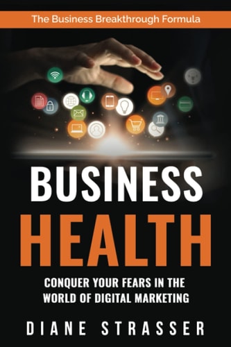 Business Health - Conquer Your Fears In The World Of Digital Marketing The Business Breakthrough Formula