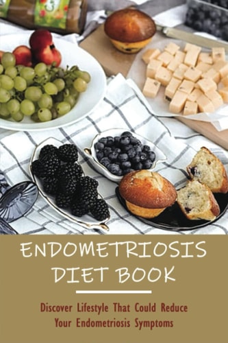 Endometriosis Diet Book Discover Lifestyle That Could Reduce Your Endometriosis Symptoms: How To Manage Endo Naturally