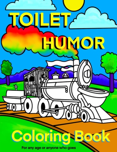 Toilet Humour Coloring Book For Any Age Or Anyone Who Goes