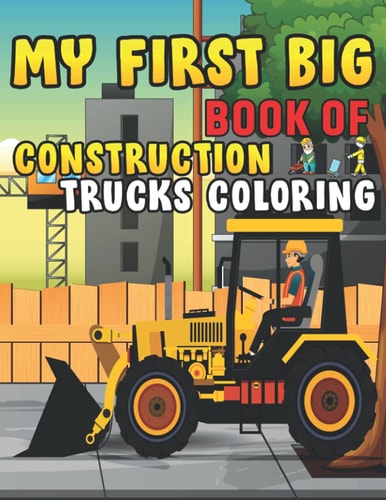 My First Big Book Of Construction Trucks Coloring Trash Truck Book Firefighter Truck Coloring Book Fire Truck Coloring Book Construction Truck Coloring Book