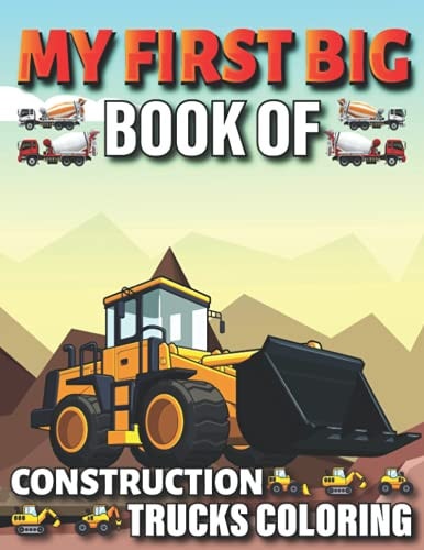 My First Big Book Of Construction Trucks Coloring Diggers, Dumpers, Cranes and Trucks for Children Teens
