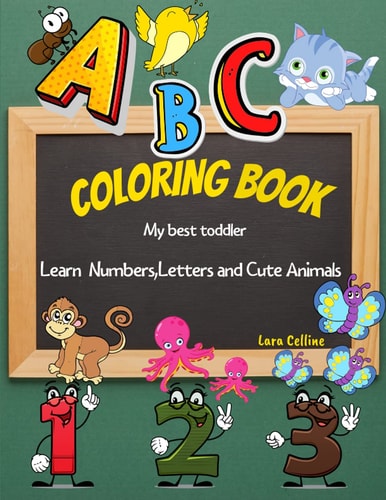 My Best Toddler Coloring Book Learn Numbers,Letters and Cute Animals Easy Educational Page of Numbers 1-10 ,Letters a to Z and Cute Coloring Animales, Have Fun While Learning about Numbers, Letters and Animals