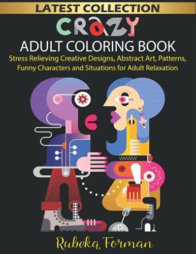 Crazy Adult Coloring Book for Women and Man 50+ Stress Relieving Creative & Funny Designs/Illustrations to Color, Coloring Therapy, Gift Book for Adults Or Kids