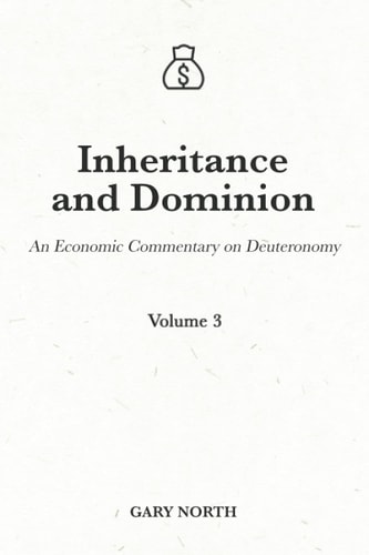 Inheritance and Dominion An Economic Commentary on Deuteronomy, Volume 3