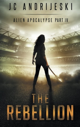 The Rebellion An Apocalyptic, Romantic, Science Fiction, Alien Invasion Adventure