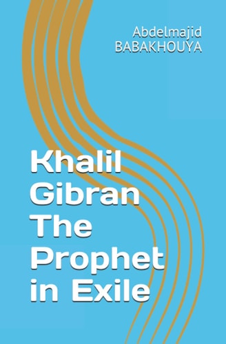 Khalil Gibran The Prophet in Exile