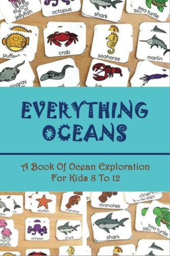 Everything Oceans A Book Of Ocean Exploration For Kids 8 To 12: Teach Ocean Animals For Kids