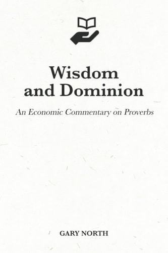Wisdom and Dominion An Economic Commentary on Proverbs