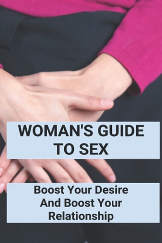 Woman's Guide To Sex Boost Your Desire And Boost Your Relationship: Books On How To Be Good At Sex