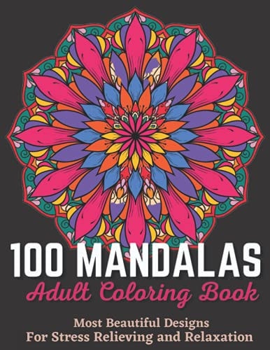 100 Mandalas Adult Coloring Book - Most Beautiful Designs For Stress Relieving And Relaxation. An Effective And Fun-Filled Way To Relax And Reduce Stress.