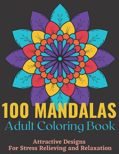 100 Mandalas Adult Coloring Book - Attractive Mandala Designs For Stress Relieving And Relaxation. An Effective And Fun-Filled Way To Relax And Reduce Stress For Girls.