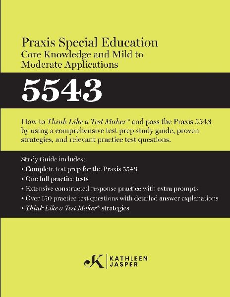 Praxis® Special Education Core Knowledge and Mild to Moderate Applications 5543: How to Pass the Praxis® 5543 by using using comprehensive test prep, proven strategies, and constructed response practice