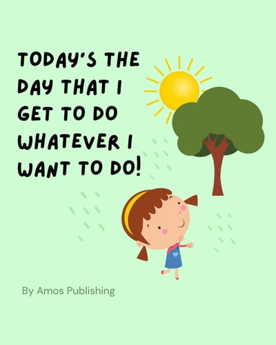 Today's The Day That I Get To Do Whatever I Want To Do! Rhyming Children's Book, Fun Story for Kids