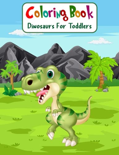 Coloring Book Dinosaurs For Toddlers Fun Children's Coloring Book for Boys & Girls with 100 Adorable Dinosaur Pages for Toddlers & Kids to Color