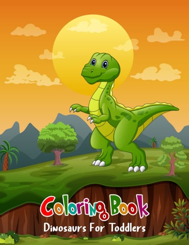 Coloring Book Dinosaurs for Toddlers Coloring Book Dinosaurs for Toddlers: Fun Children's Coloring Book for Boys and Girls with 100 Adorable Dinosaur Pages for Toddlers and Kids to Color