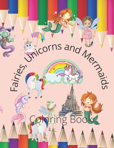 Fairies, Mermaids and Unicorns Girls Coloring Book